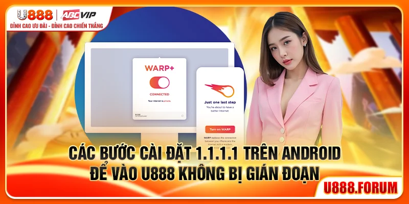 Các bước cài đặt 1.1.1.1 trên Android để vào U888 không bị gián đoạn