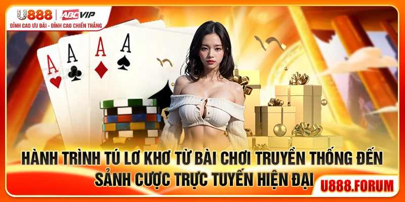 Hành trình Tú Lơ Khơ U888 từ bài chơi truyền thống đến sảnh cược hiện đại